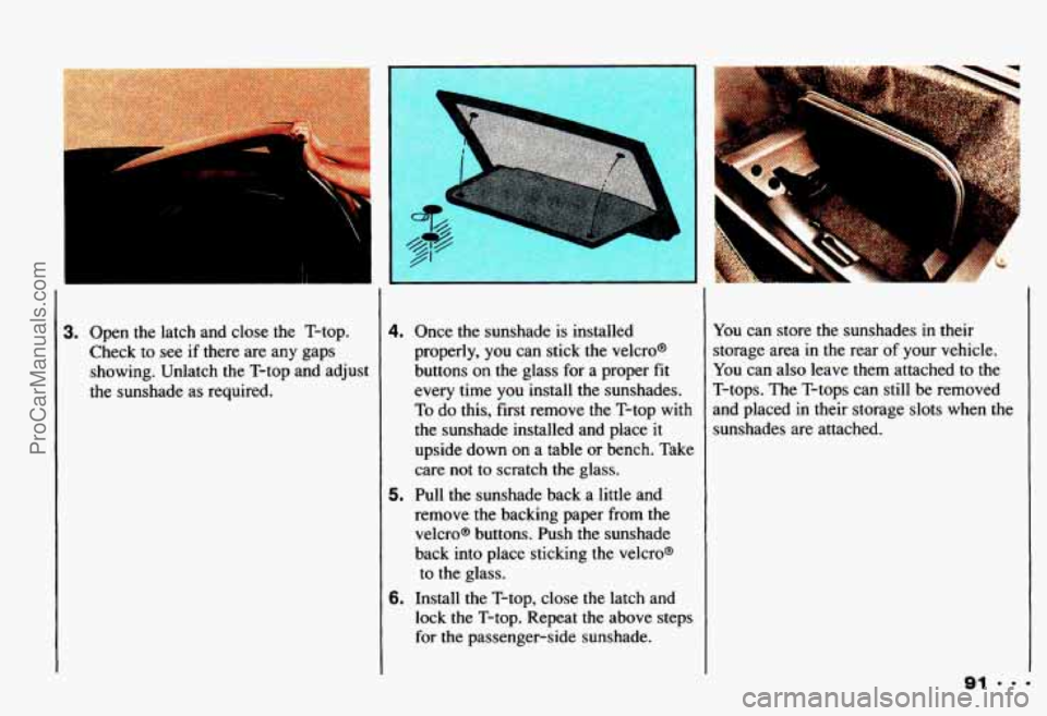 CHEVROLET CAMARO 1993 Owners Manual 3. Open the latch and close the T-top.
Check to see
if there are any gaps
showing. Unlatch the T-top and adjust
the sunshade as required.
4. Once the sunshade is installed
properly CHEVROLET CAMARO 1993 Owners Manual 3. Open the latch and close the T-top.
Check to see
if there are any gaps
showing. Unlatch the T-top and adjust
the sunshade as required.
4. Once the sunshade is installed
properly
