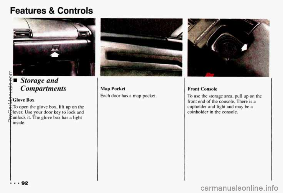 CHEVROLET CAMARO 1993 Owners Manual Features & Controls
Storage and
Compartments
Glove Box
To open the glove box, lift up on the
lever.
Use your door key to lock and
unlock it. The glove box has a light
inside.
Map Pocket
CHEVROLET CAMARO 1993 Owners Manual Features & Controls
Storage and
Compartments
Glove Box
To open the glove box, lift up on the
lever.
Use your door key to lock and
unlock it. The glove box has a light
inside.
Map Pocket