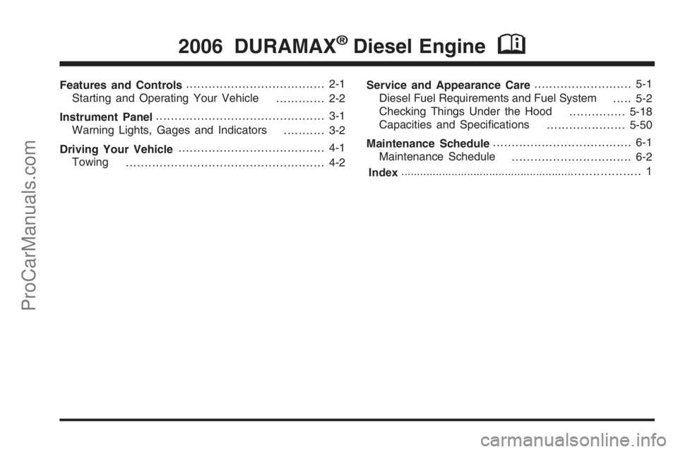 CHEVROLET DURAMAX 2006  Owners Manual Features and Controls..................................... 2-1
Starting and Operating Your Vehicle ............. 2-2
Instrument Panel ............................................. 3-1
Warning Lights, 