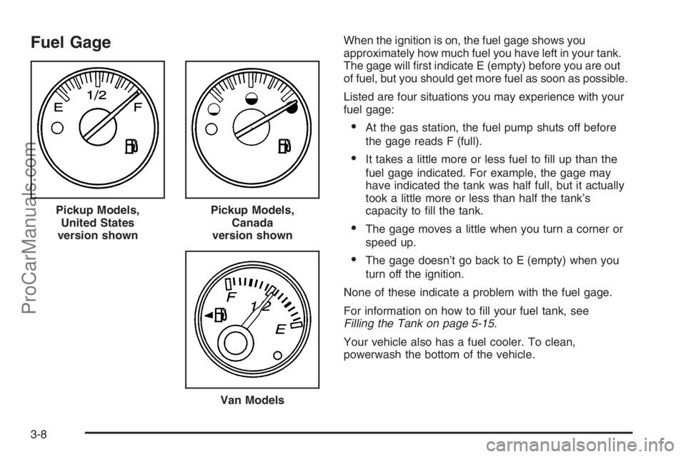 CHEVROLET DURAMAX 2006 User Guide Fuel GageWhen the ignition is on, the fuel gage shows you
approximately how much fuel you have left in your tank.
The gage will first indicate E (empty) before you are out
of fuel, but you should get CHEVROLET DURAMAX 2006 User Guide Fuel GageWhen the ignition is on, the fuel gage shows you
approximately how much fuel you have left in your tank.
The gage will first indicate E (empty) before you are out
of fuel, but you should get