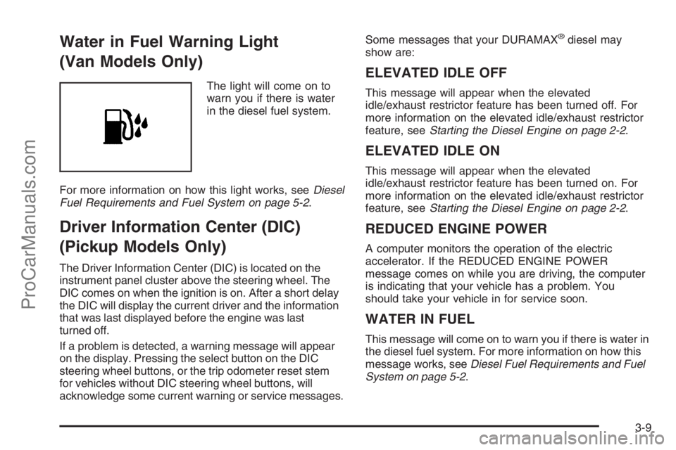 CHEVROLET DURAMAX 2006  Owners Manual Water in Fuel Warning Light
(Van Models Only)
The light will come on to
warn you if there is water
in the diesel fuel system.
For more information on how this light works, seeDiesel
Fuel Requirements 