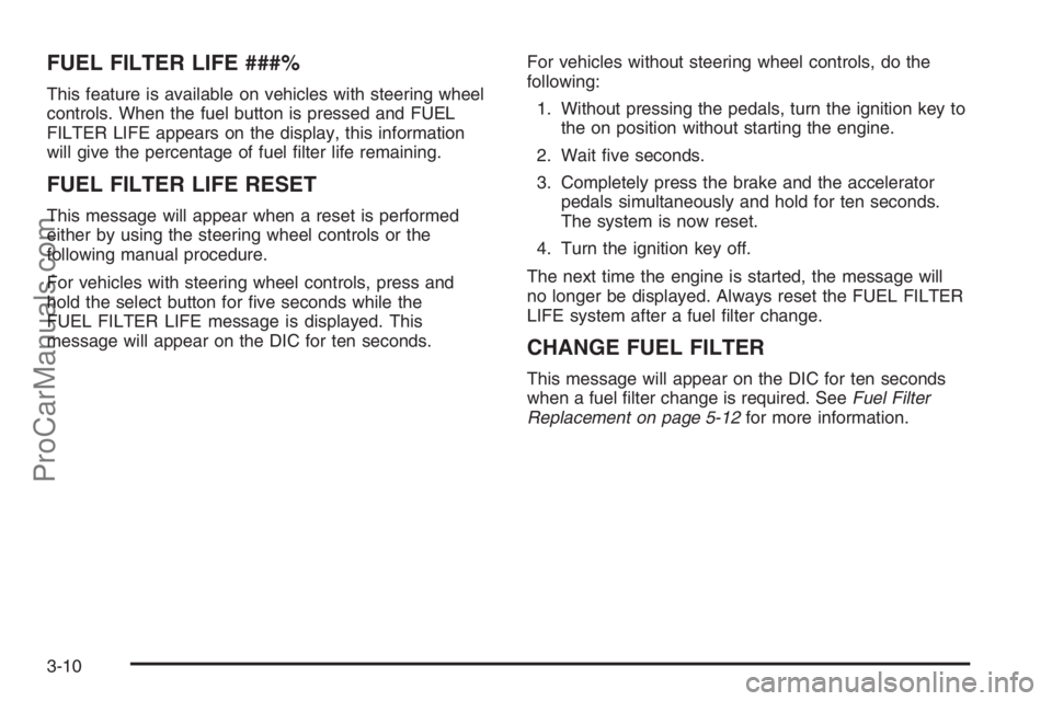 CHEVROLET DURAMAX 2006 Owners Manual FUEL FILTER LIFE ###%
This feature is available on vehicles with steering wheel
controls. When the fuel button is pressed and FUEL
FILTER LIFE appears on the display, this information
will give the pe CHEVROLET DURAMAX 2006 Owners Manual FUEL FILTER LIFE ###%
This feature is available on vehicles with steering wheel
controls. When the fuel button is pressed and FUEL
FILTER LIFE appears on the display, this information
will give the pe