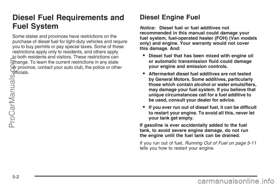 CHEVROLET DURAMAX 2006  Owners Manual Diesel Fuel Requirements and
Fuel System
Some states and provinces have restrictions on the
purchase of diesel fuel for light-duty vehicles and require
you to buy permits or pay special taxes. Some of