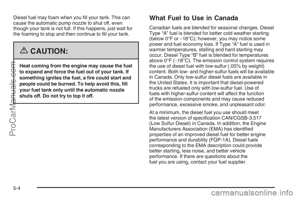 CHEVROLET DURAMAX 2006  Owners Manual Diesel fuel may foam when you ﬁll your tank. This can
cause the automatic pump nozzle to shut off, even
though your tank is not full. If this happens, just wait for
the foaming to stop and then cont
