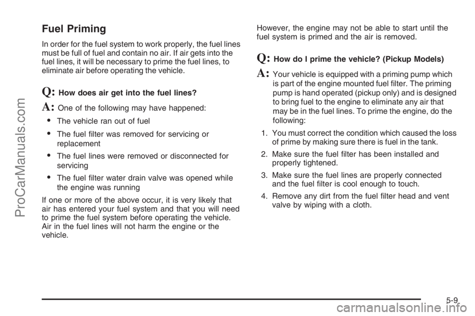 CHEVROLET DURAMAX 2006 Owners Guide Fuel Priming
In order for the fuel system to work properly, the fuel lines
must be full of fuel and contain no air. If air gets into the
fuel lines, it will be necessary to prime the fuel lines, to
el