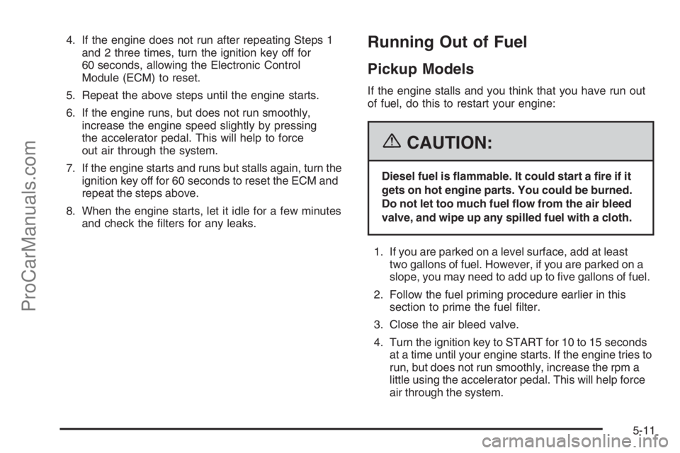CHEVROLET DURAMAX 2006 Owners Guide 4. If the engine does not run after repeating Steps 1
and 2 three times, turn the ignition key off for
60 seconds, allowing the Electronic Control
Module (ECM) to reset.
5. Repeat the above steps unti