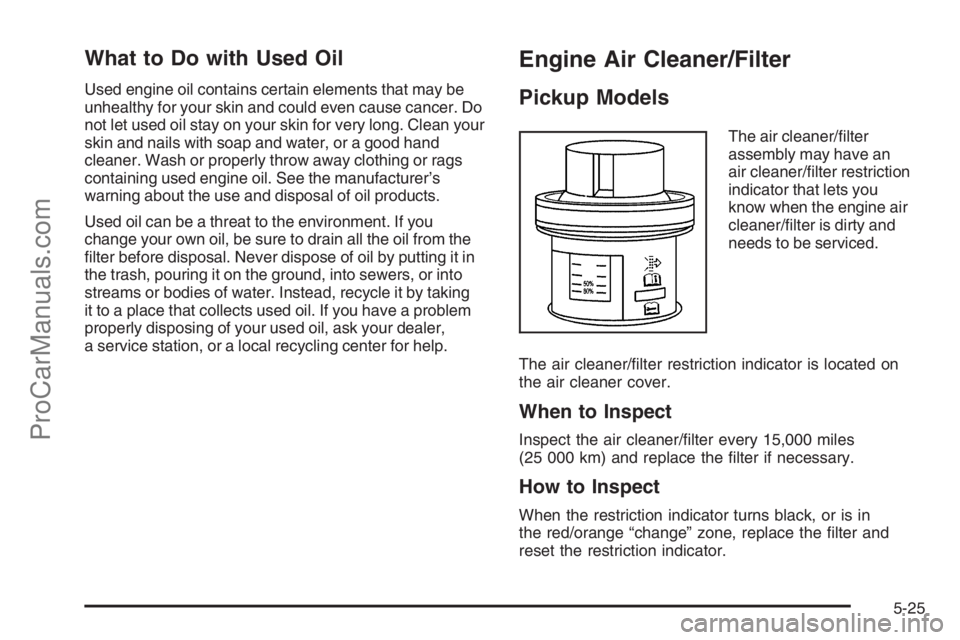 CHEVROLET DURAMAX 2006 Service Manual What to Do with Used Oil
Used engine oil contains certain elements that may be
unhealthy for your skin and could even cause cancer. Do
not let used oil stay on your skin for very long. Clean your
skin
