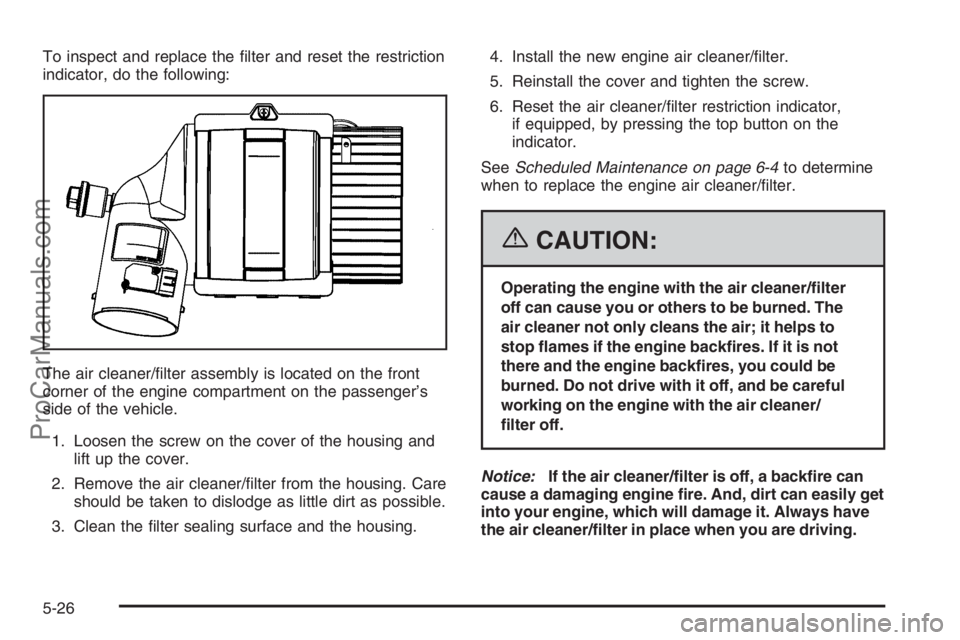 CHEVROLET DURAMAX 2006 Service Manual To inspect and replace the ﬁlter and reset the restriction
indicator, do the following:
The air cleaner/ﬁlter assembly is located on the front
corner of the engine compartment on the passenger’s