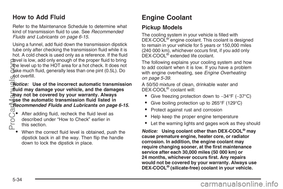 CHEVROLET DURAMAX 2006 Workshop Manual How to Add Fluid
Refer to the Maintenance Schedule to determine what
kind of transmission fluid to use. SeeRecommended
Fluids and Lubricants on page 6-15.
Using a funnel, add fluid down the transmis CHEVROLET DURAMAX 2006 Workshop Manual How to Add Fluid
Refer to the Maintenance Schedule to determine what
kind of transmission fluid to use. SeeRecommended
Fluids and Lubricants on page 6-15.
Using a funnel, add fluid down the transmis