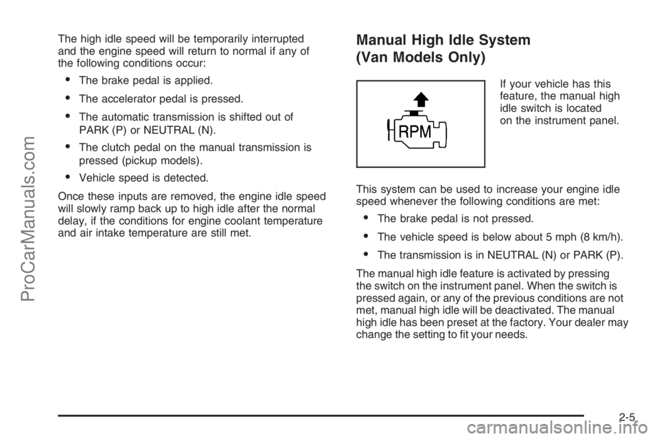 CHEVROLET DURAMAX 2006 Owners Manual The high idle speed will be temporarily interrupted
and the engine speed will return to normal if any of
the following conditions occur:
•The brake pedal is applied.
•The accelerator pedal is pres CHEVROLET DURAMAX 2006 Owners Manual The high idle speed will be temporarily interrupted
and the engine speed will return to normal if any of
the following conditions occur:
•The brake pedal is applied.
•The accelerator pedal is pres