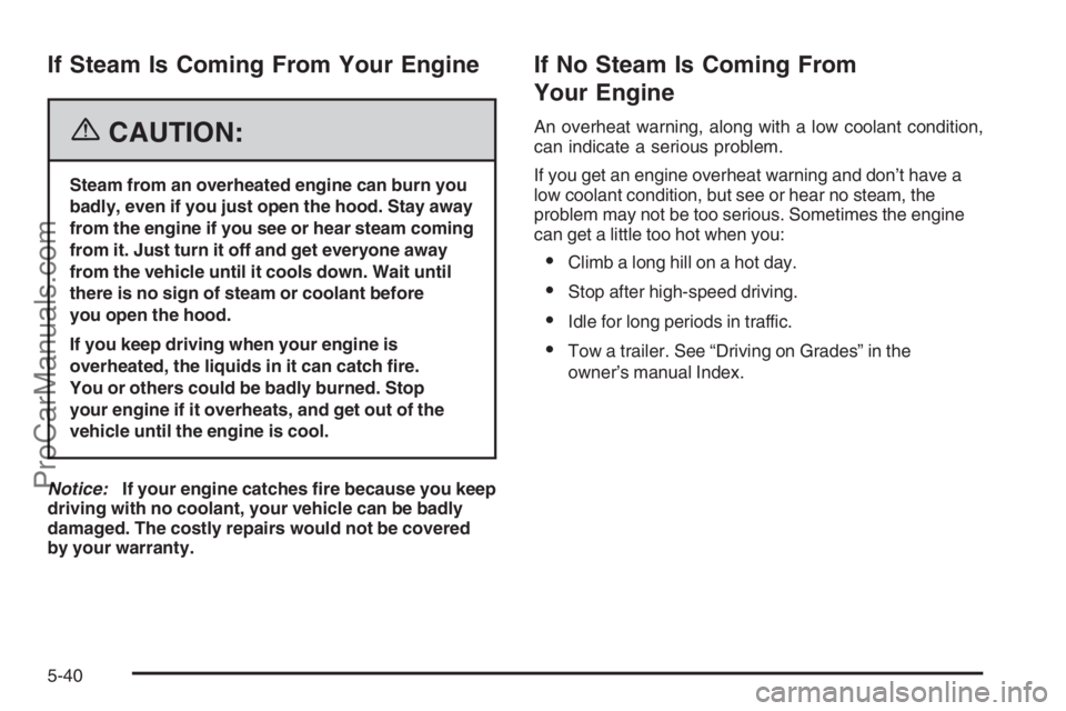 CHEVROLET DURAMAX 2006 Repair Manual If Steam Is Coming From Your Engine
{CAUTION:
Steam from an overheated engine can burn you
badly, even if you just open the hood. Stay away
from the engine if you see or hear steam coming
from it. Jus CHEVROLET DURAMAX 2006 Repair Manual If Steam Is Coming From Your Engine
{CAUTION:
Steam from an overheated engine can burn you
badly, even if you just open the hood. Stay away
from the engine if you see or hear steam coming
from it. Jus