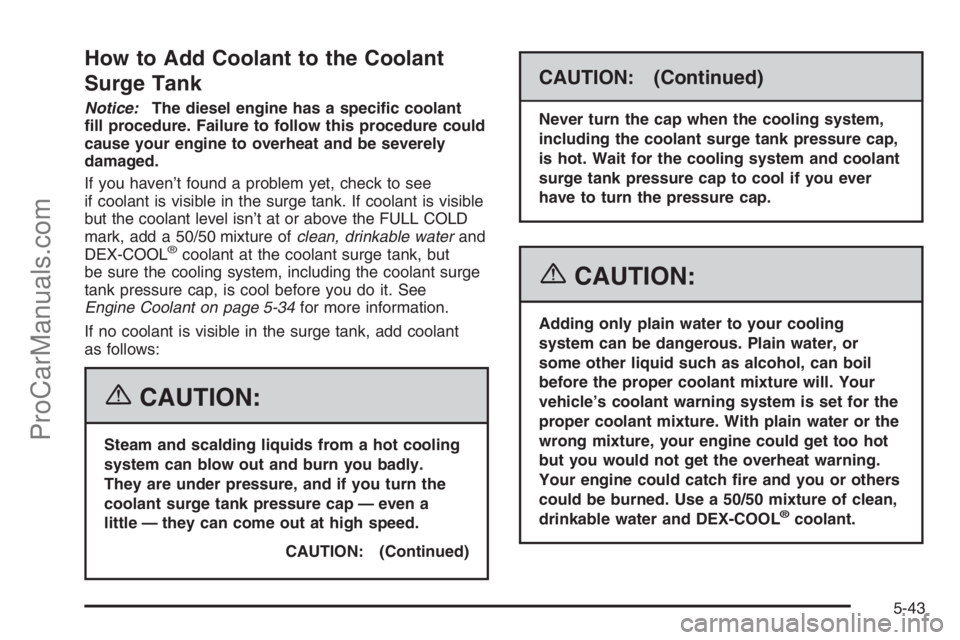 CHEVROLET DURAMAX 2006 Repair Manual How to Add Coolant to the Coolant
Surge Tank
Notice:The diesel engine has a speci�c coolant
�ll procedure. Failure to follow this procedure could
cause your engine to overheat and be severely
damaged.