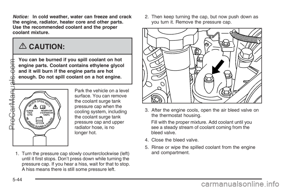 CHEVROLET DURAMAX 2006 Repair Manual Notice:In cold weather, water can freeze and crack
the engine, radiator, heater core and other parts.
Use the recommended coolant and the proper
coolant mixture.
{CAUTION:
You can be burned if you spi