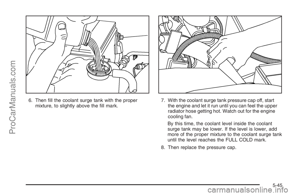CHEVROLET DURAMAX 2006 Repair Manual 6. Then ﬁll the coolant surge tank with the proper
mixture, to slightly above the ﬁll mark.7. With the coolant surge tank pressure cap off, start
the engine and let it run until you can feel the u
