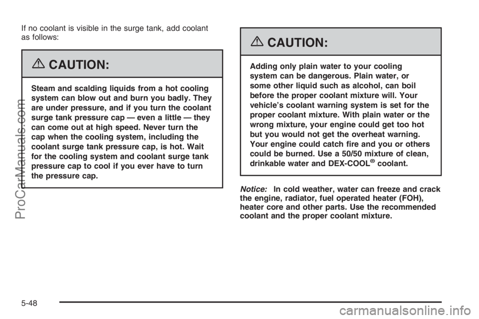 CHEVROLET DURAMAX 2006 Manual PDF If no coolant is visible in the surge tank, add coolant
as follows:
{CAUTION:
Steam and scalding liquids from a hot cooling
system can blow out and burn you badly. They
are under pressure, and if you CHEVROLET DURAMAX 2006 Manual PDF If no coolant is visible in the surge tank, add coolant
as follows:
{CAUTION:
Steam and scalding liquids from a hot cooling
system can blow out and burn you badly. They
are under pressure, and if you