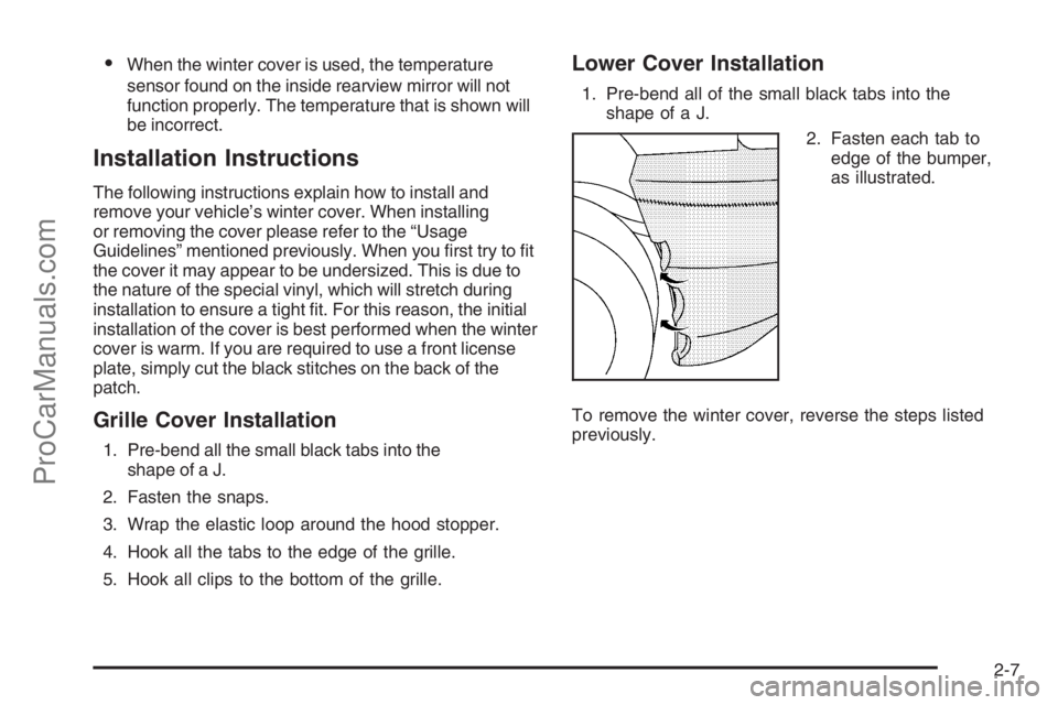 CHEVROLET DURAMAX 2006 Owners Manual •When the winter cover is used, the temperature
sensor found on the inside rearview mirror will not
function properly. The temperature that is shown will
be incorrect.
Installation Instructions
The CHEVROLET DURAMAX 2006 Owners Manual •When the winter cover is used, the temperature
sensor found on the inside rearview mirror will not
function properly. The temperature that is shown will
be incorrect.
Installation Instructions
The