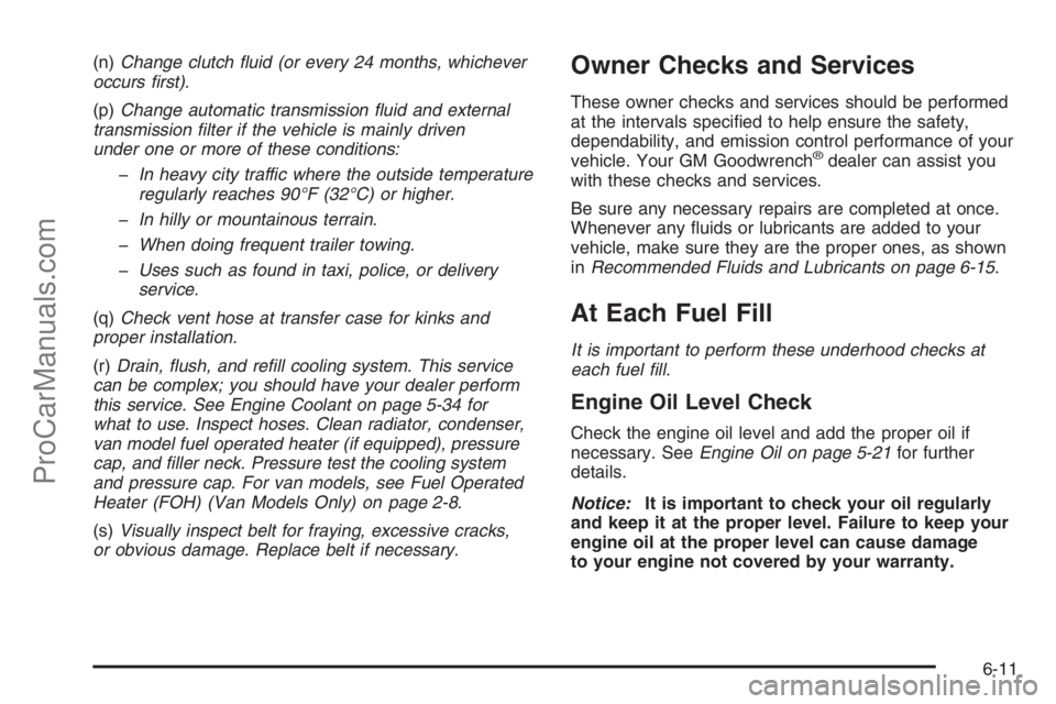 CHEVROLET DURAMAX 2006 Manual Online (n)Change clutch �uid (or every 24 months, whichever
occurs �rst).
(p)Change automatic transmission �uid and external
transmission �lter if the vehicle is mainly driven
under one or more of these cond