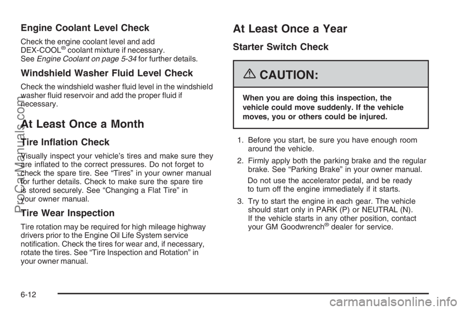 CHEVROLET DURAMAX 2006 Manual Online Engine Coolant Level Check
Check the engine coolant level and add
DEX-COOL®coolant mixture if necessary.
SeeEngine Coolant on page 5-34for further details.
Windshield Washer Fluid Level Check
Check t