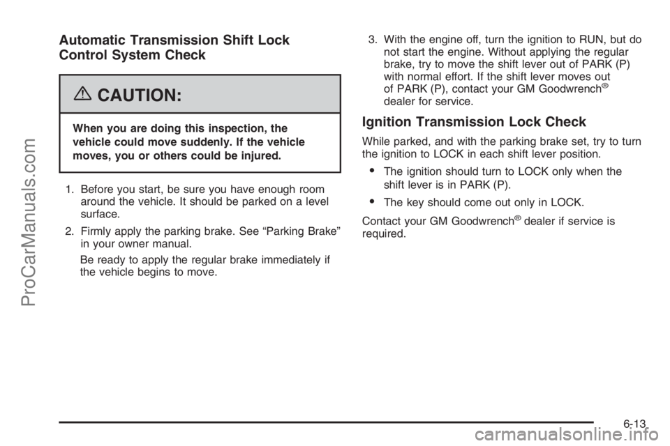 CHEVROLET DURAMAX 2006 Manual Online Automatic Transmission Shift Lock
Control System Check
{CAUTION:
When you are doing this inspection, the
vehicle could move suddenly. If the vehicle
moves, you or others could be injured.
1. Before yo