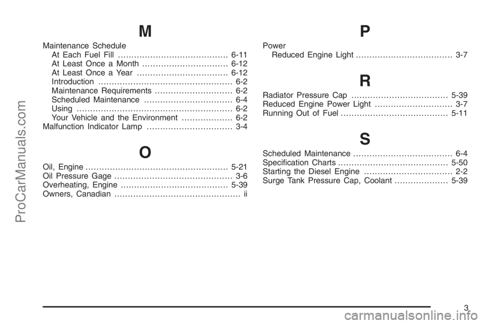 CHEVROLET DURAMAX 2006  Owners Manual M
Maintenance Schedule
At Each Fuel Fill.........................................6-11
At Least Once a Month................................6-12
At Least Once a Year..................................6-