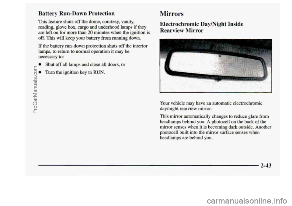 CHEVROLET S10 1998  Owners Manual :Battery :Run-D,o.wn Protection 
This. feature shuts off the dome, c,owtesp, vanity, 
reading,. 
glove bax, -cargo and underhood  lamps if they 
:are left on- for -more &n 26 minutes when the ignition