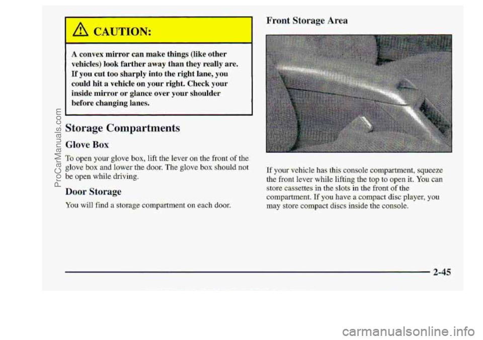CHEVROLET S10 1998  Owners Manual A CAUTION: 
A c.onvex mirror c.an make things  (like  other 
vehicles) look-farther- away than they ,real@ are; 
If you  cut.  too aharply into.the right lane, you 
could hit-a vehi@ke on your. right.