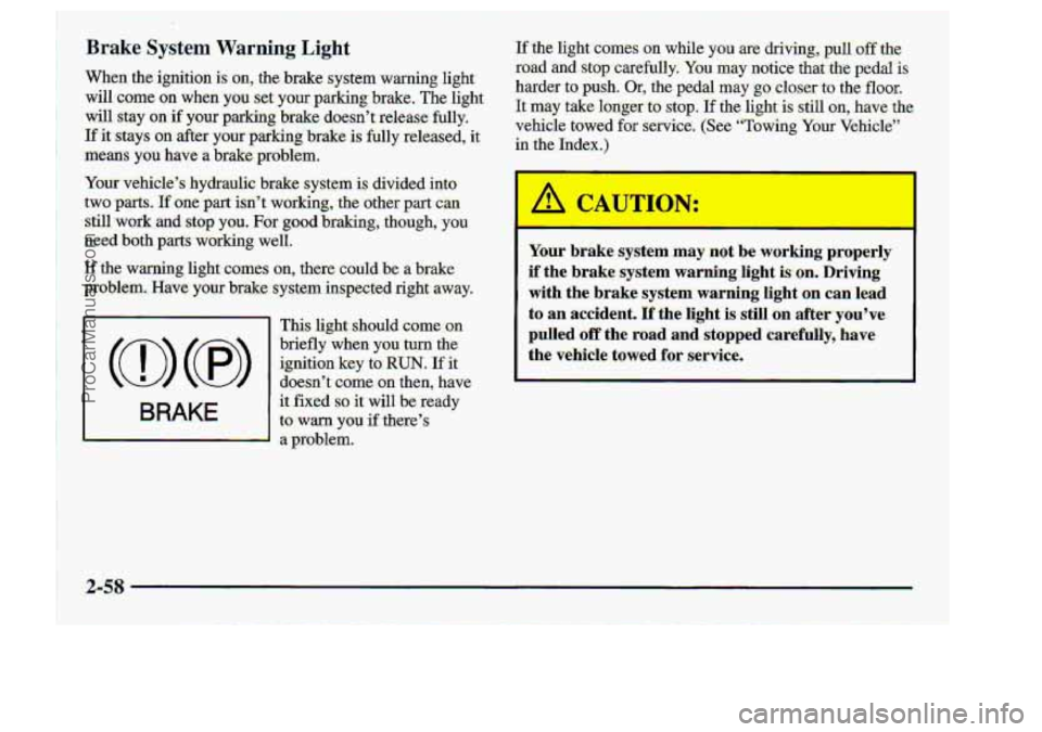 CHEVROLET S10 1998  Owners Manual Your brake system may not be working  praperly 
if  the  brake.ayst.em 
warning..light ison. Driving 
with the. brake  system  warning  ligjht .on can lead 
to-  an  accident. 
If the  light is -stM i