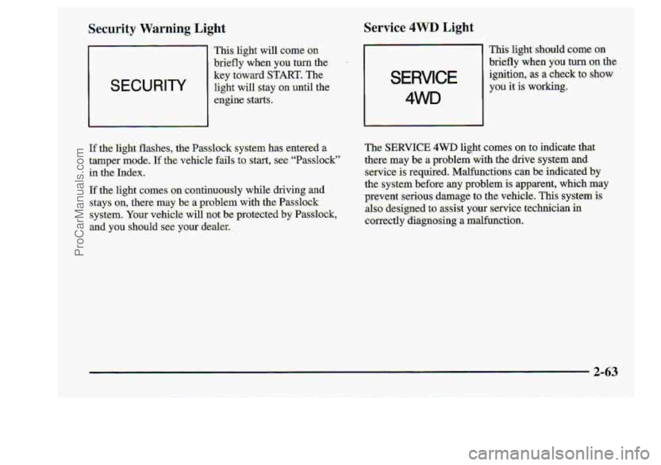 CHEVROLET S10 1998  Owners Manual Security WarniTlg Light Service 4WD Light 
This. Iight w1u mme on 
-briefly. when  you  turn  the 
SECURITY 1 
key toward START. The 
light will. stay on until  the 
I 
engine starts. 
If the light fl