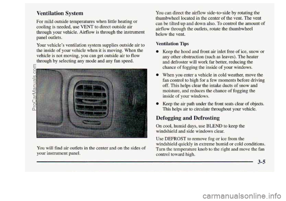 CHEVROLET S10 1998  Owners Manual Ventilation System 
Far mild  outside  temperatures  when little heatin-g or 
coding 
is needed, use. VENTto .direct  outside air 
through  yow vehicle. Airflow is. through the instrument 
panel outle