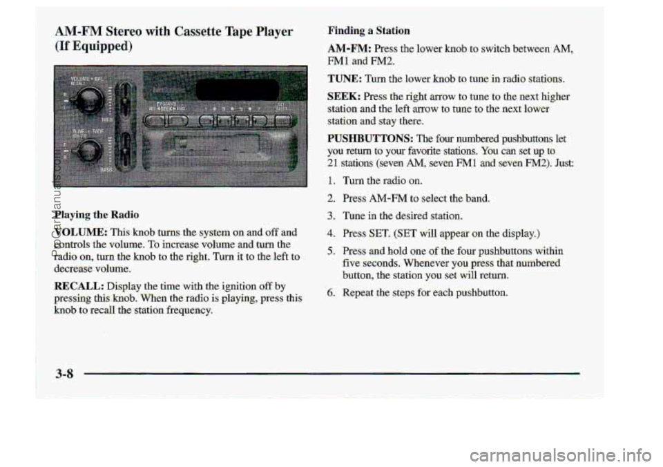 CHEVROLET S10 1998 Owners Manual A:M-FM Stereo -with Casse.tte Tape Player
(If Equipped)
Playing the Radio
VOLUME: This hob turns the system on and .off and
controls
the. volume. To increase-volume and: tukn the
radio on, turn CHEVROLET S10 1998 Owners Manual A:M-FM Stereo -with Casse.tte Tape Player
(If Equipped)
Playing the Radio
VOLUME: This hob turns the system on and .off and
controls
the. volume. To increase-volume and: tukn the
radio on, turn
