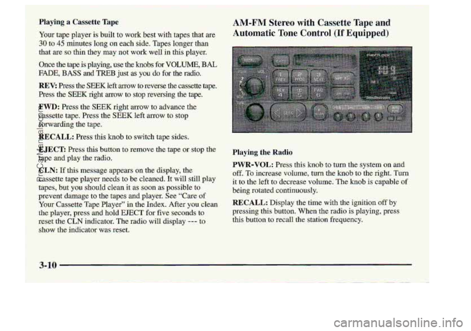 CHEVROLET S10 1998  Owners Manual f 
AMmFM Stereo with Cassette Tape and 
Automatic Tone Control (E Equipped) 
I 
Playing the Radio 
PWR-VOL: Press this- kn&.-to turn me system 011 
off. Toincrease volume., turn the knob To the right