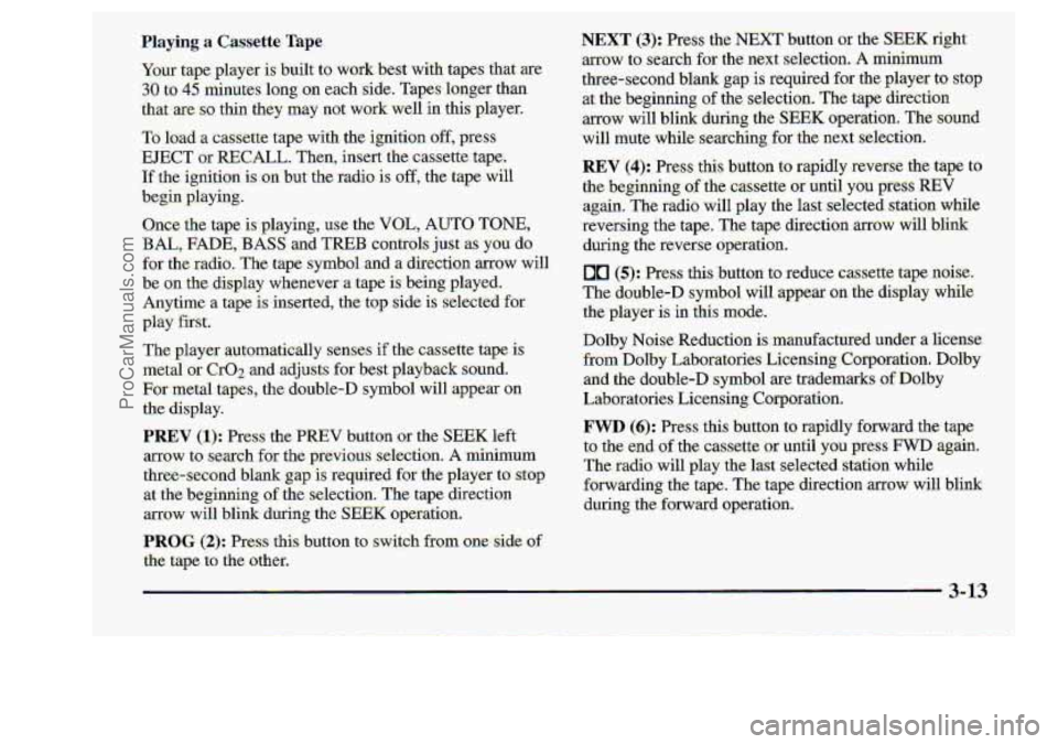 CHEVROLET S10 1998 Owners Manual mg a zssette Tape
Your. tape. player is built to w.or’k-best with tapes that :are
3.0 to 4,5 minutes long -an each side. Tapes:longer than
that are $0 .thin they hay not work well in this player. CHEVROLET S10 1998 Owners Manual mg a zssette Tape
Your. tape. player is built to w.or’k-best with tapes that :are
3.0 to 4,5 minutes long -an each side. Tapes:longer than
that are $0 .thin they hay not work well in this player.