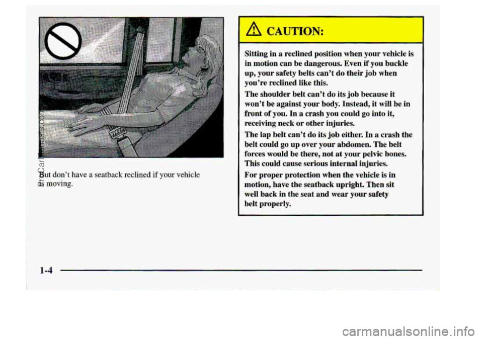 CHEVROLET S10 1998 User Guide B-ut don‘t have a seatback reclindif your vehicle 
is moving. 
I 
Sitting  in a reclined  position  when  your  vehicle-is 
in  motiw  can be  dangerous,  Even  if  .you buckle 
up, 
.. your  safety