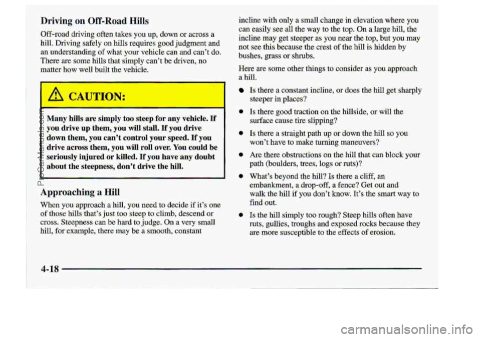 CHEVROLET S10 1998  Owners Manual Driving on Off-Road Hills 
Off-road ..dfiving. sften ,t&es:you up, down :or across a 
.bill. Driving wfdy on hills requires good jwlgment and 
-an un.&fstading of what your veliick can ;ad can’t do.