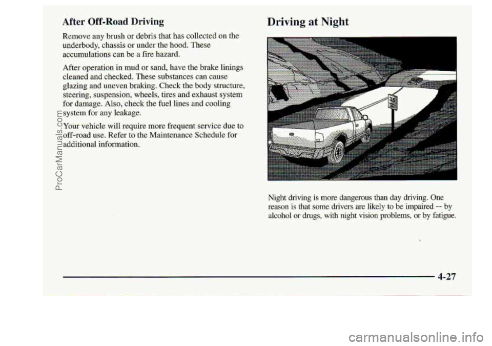 CHEVROLET S10 1998  Owners Manual After Off-Raad Driving 
Remove  any brush or debris that has colkcted on the 
underbody, 
chassis .ox under  the hood. These 
accumulations can be a fire  hazard. 
After operation  in mud or sand,  ha