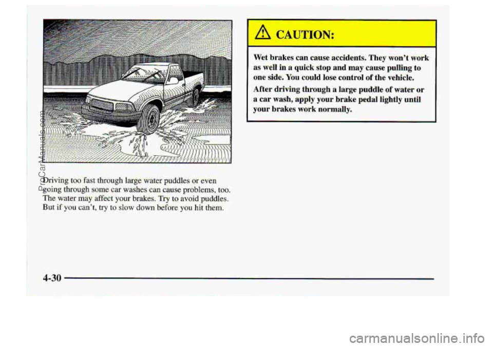 CHEVROLET S10 1998  Owners Manual .* ....... . , .. . , .,,. .. , fl 
Wet brakes can. came accidents. They wont work 
as well in a quick:stop and: may cause pulling to 
one aide. Yau c.ould lose: control of the  vehi-cle.. 
After dri
