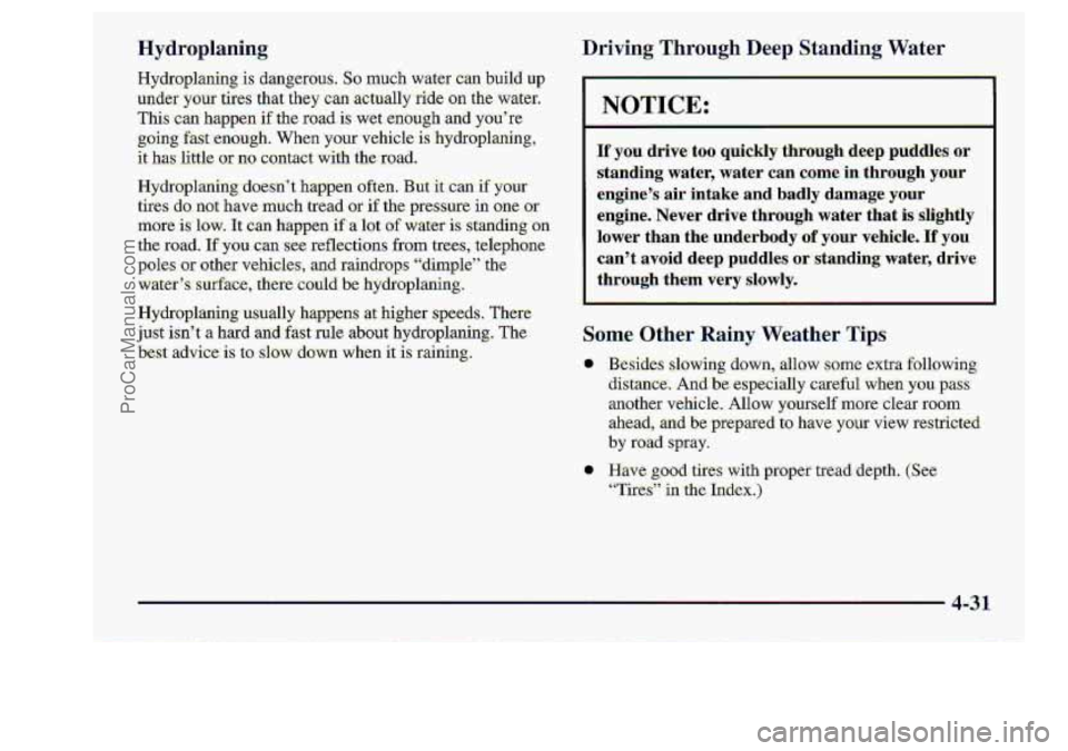 CHEVROLET S10 1998  Owners Manual I NOTICE: 
If yon drive’ too qsri;ckly through ,dee.p puddres or 
standing water, water canwme: in through yaur 
engine’s-air intake and badly damage your 
engine.  Never  drive  thrbugh  water  t