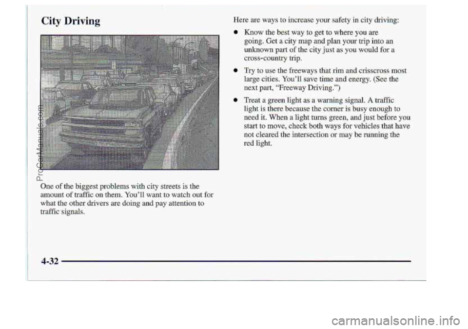 CHEVROLET S10 1998  Owners Manual Here are ways to increase your safety in city :driving: 
a 
a 
One- of th.e biggest problem$. with city :streets is the 
amount of traffic un them. Y0u’Il wantto watch out fa1 
-what the other  driv