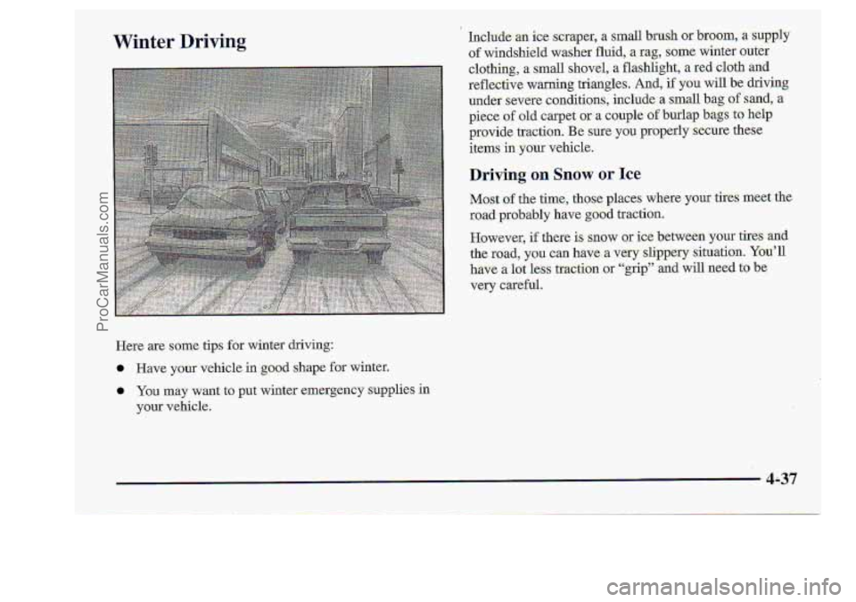 CHEVROLET S10 1998  Owners Manual Winter Driving 
Here  are some tips for winter  .driving: 
a Have you vehicle in .good shape for winter. 
0 YOU may want to put winter  emergency  supplies  in 
your  vehicle.  Include 
an ice  scrape