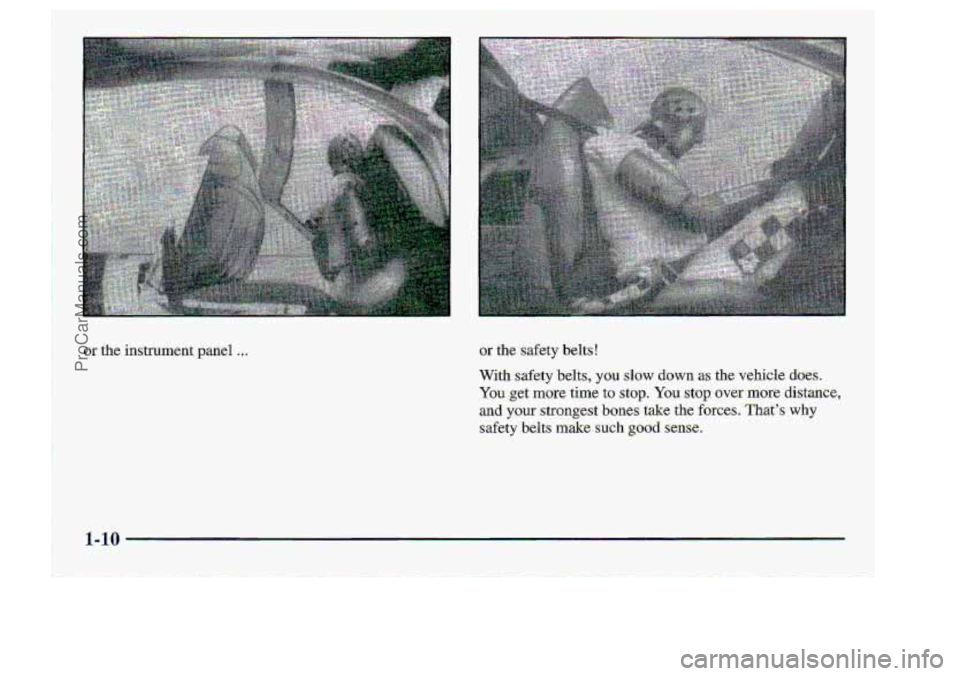 CHEVROLET S10 1998 Owners Manual orthe instrument panel ,,. or the safety belts ! 
With safety belts, you slow-do.wri as the vehicle does. 
You-get 
m-ore time.to  stop. Yau st0.p over more distance, 
-and ya.w.strongest  bones take 