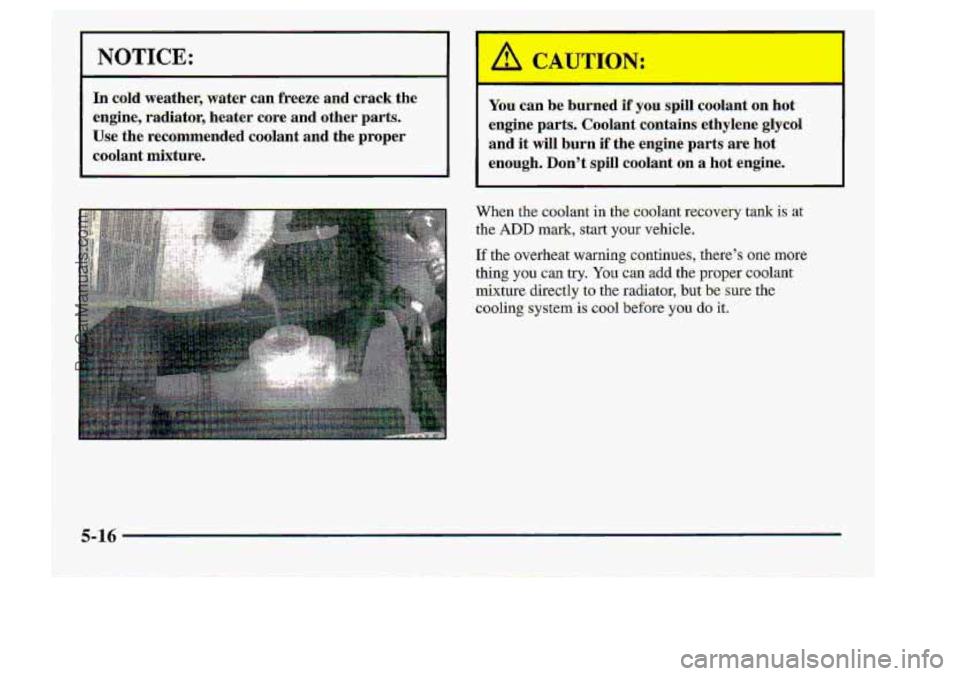 CHEVROLET S10 1998  Owners Manual NOTICE: 
h ciild. weather,. Walter can freeze -and crack  the 
enghe, radiator, heater core ;and other parts, 
Use 
the r~co~mende.dcool~~t  and the proper 
coolant mixture. 
You can b-e burned i.f yo