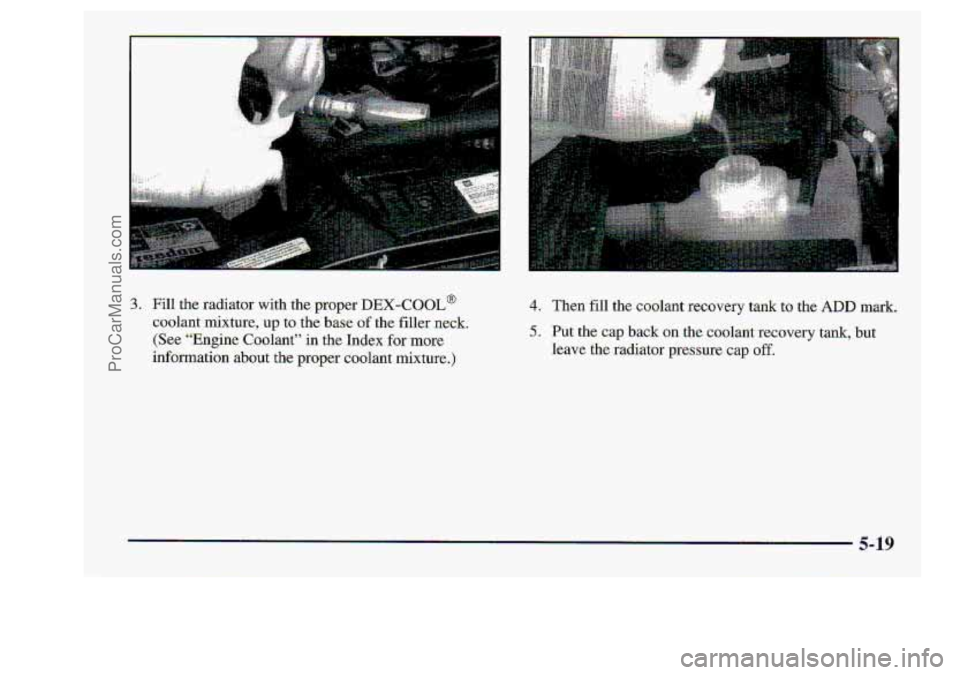 CHEVROLET S10 1998  Owners Manual 3. Fill  the radiator with the propet.DEX-COOL@ 
coolant  mixture, up to the  base of the  filler neck. 
(See “Engine Coolant” .in the Index for more. 
-information about -the proper coolant mixtu