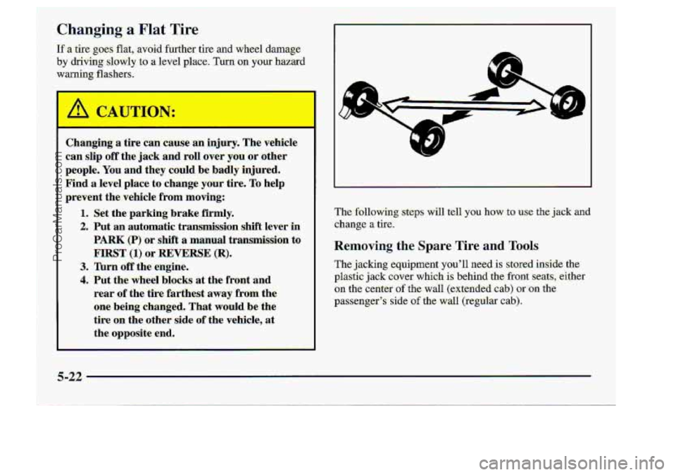 CHEVROLET S10 1998  Owners Manual Changhg a Flat Tire. 
If..& t.he goex flat,:avoid further. tire and wheel damage 
by driving slowly to a-level place. Tm. on your -hazard 
warning flashers. 
I 
The. following step.s will tell you how