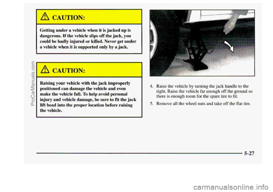 CHEVROLET S10 1998  Owners Manual Getting  under  .a  vehicle  when it is jacked up- is 
danger&s. If the vehicle slips:.off the,iack, you. 
could.. b.e badly injured 0.r killed.-- Never get under 
a vehicle. when it is supported o.nI