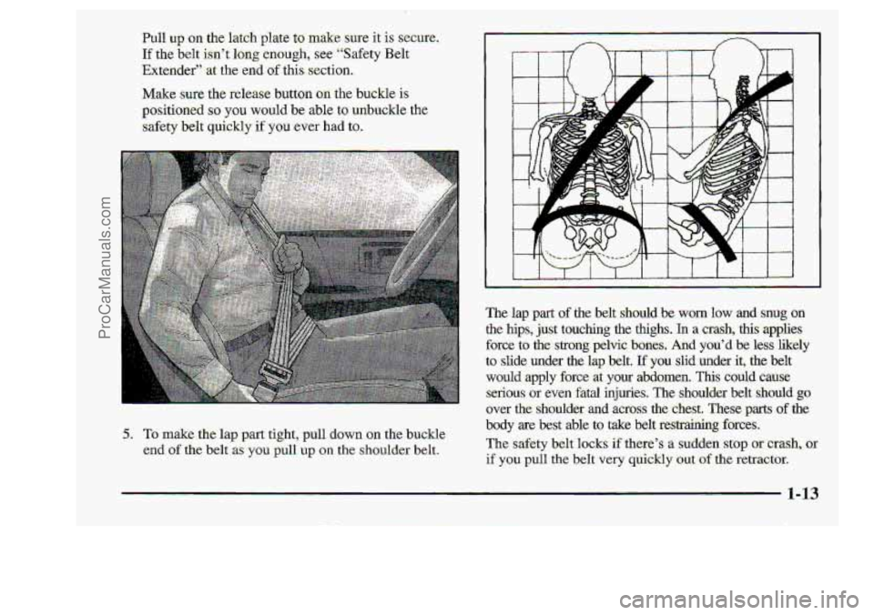 CHEVROLET S10 1998 Owners Manual Pull up on ihe.latch plate to make sure -it -is secure. 
If the. belt isnyt. long enough, see “Safety Belt 
Ewtender’kt the end o€.this section. 
Make sufe the release  button oh ihe- buckle is-