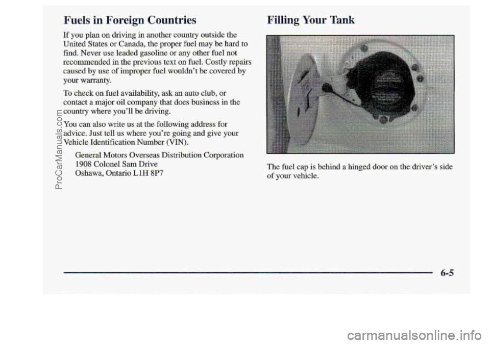 CHEVROLET S10 1998  Owners Manual Fuels in Foreign Countries 
If you plan on:  driving in. mother country outside the 
United States or Canada,  the  proper  fuel may  be hard  to 
find. Never use leaded  gasoline or any  other fuel n