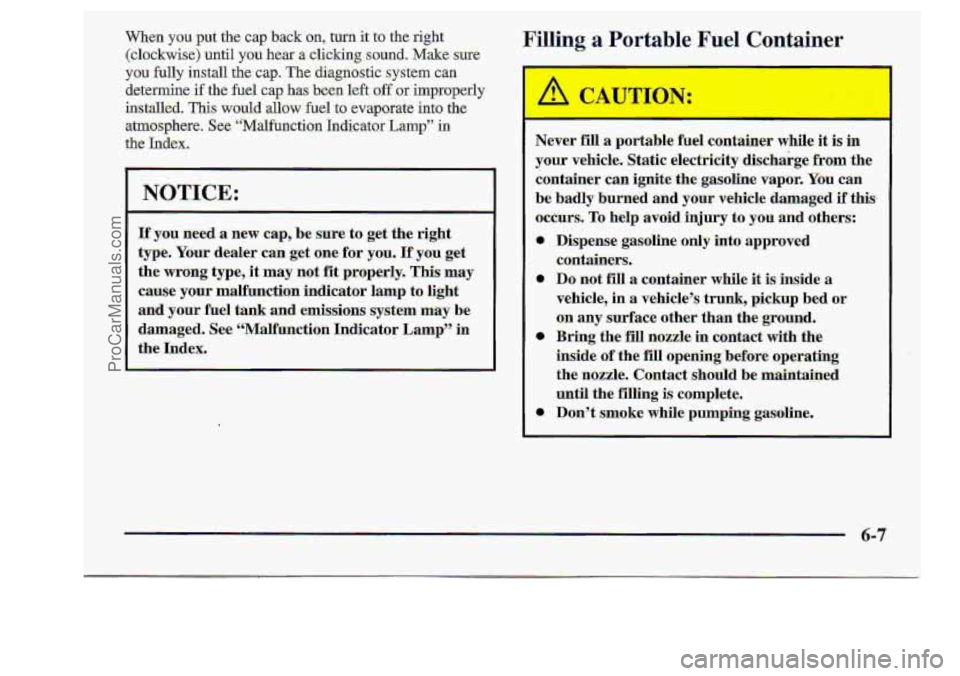 CHEVROLET S10 1998  Owners Manual When you put the cap back on, turn it to ,the right 
(clockwise) until you hear a.ilicking sound. Make. sure. 
.you fully install the.cap. The *diagnostic systkm. c’an 
.determine if the fuel cap..h