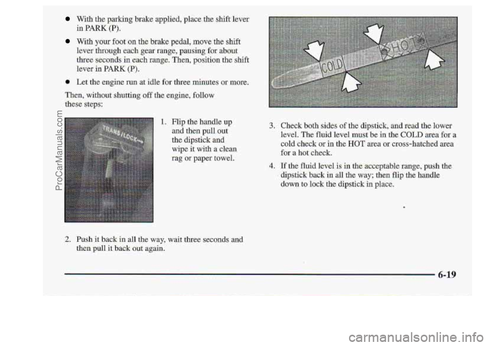 CHEVROLET S10 1998 Owners Manual With the parking.brake applied, place. the shift lever
With your foot on the brake pedal, mow the shift
lever through each
gear range, p.ausing..fox about
three seconds in each range. CHEVROLET S10 1998 Owners Manual With the parking.brake applied, place. the shift lever
With your foot on the brake pedal, mow the shift
lever through each
gear range, p.ausing..fox about
three seconds in each range.