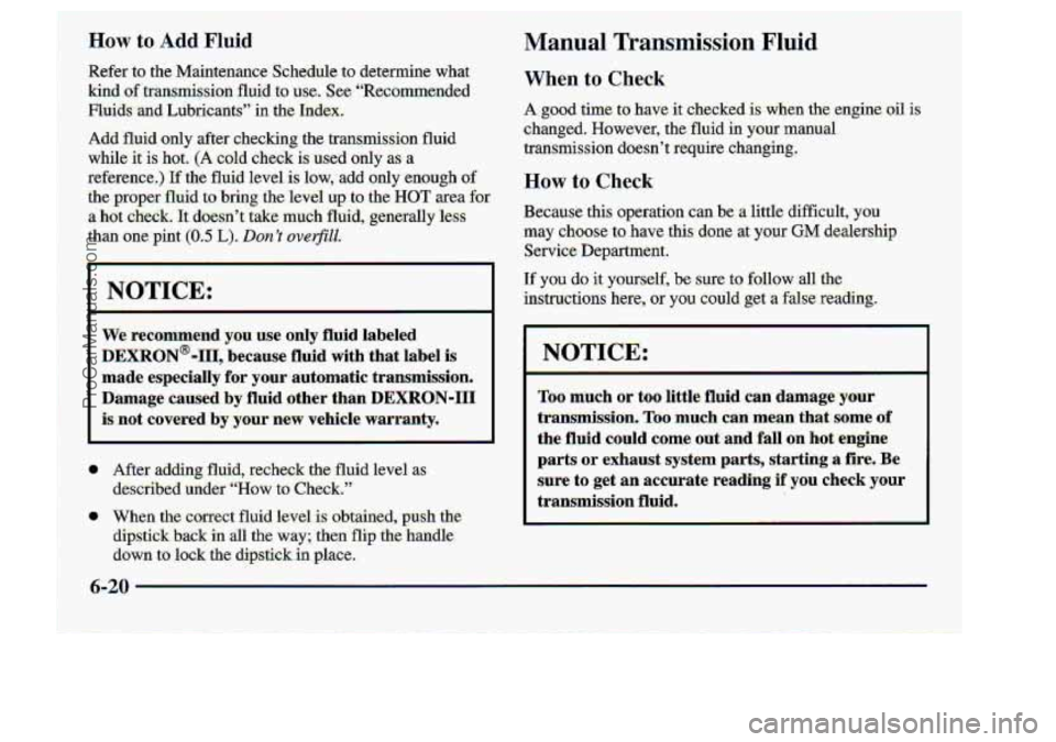 CHEVROLET S10 1998 Owners Manual How Eo Add Fluid Mal Transmission Fluid
NOTICE:
We recormmend you use only fluid labeled
DEXRON@-III, because fluid with that.labe1 is
made especially for your automatic transmi.ssion.
Damage CHEVROLET S10 1998 Owners Manual How Eo Add Fluid Mal Transmission Fluid
NOTICE:
We recormmend you use only fluid labeled
DEXRON@-III, because fluid with that.labe1 is
made especially for your automatic transmi.ssion.
Damage