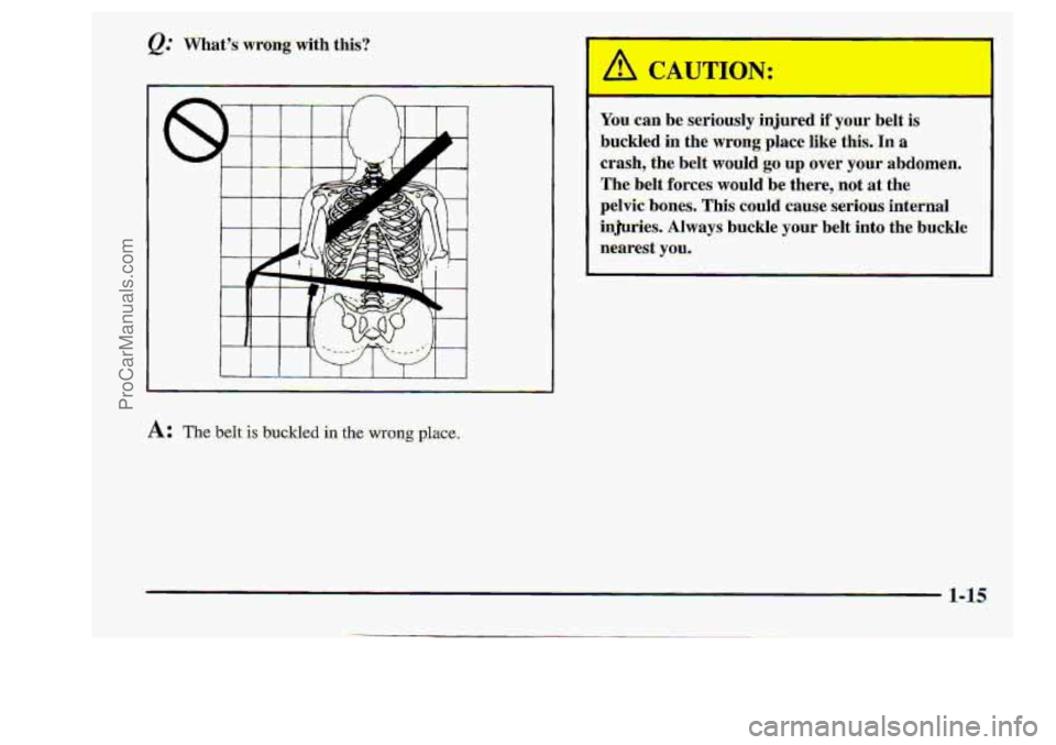 CHEVROLET S10 1998 Owners Manual Q.: .. m rt9s;  wrong.wiih  this? L 
CAU 
You:can De sermusly mpred if your belt is 
buckled in the wrong place like this, In a 
wash, the belt would go up gver your abdom6n. 
.The-  belt.forces  wou